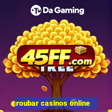 roubar casinos online